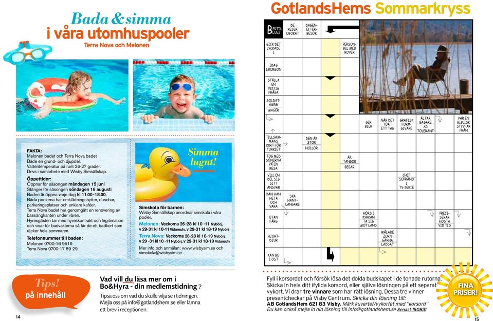 Vattentemperatur på runt 26-27 grader. Drivs i samarbete med Wisby Simsällskap.