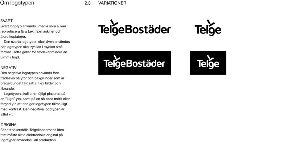 NEGATIV Den negativa logotypen används företrädesvis på ytor och bakgrunder som är oregelbundet färgsatta, t ex bilder och liknande.