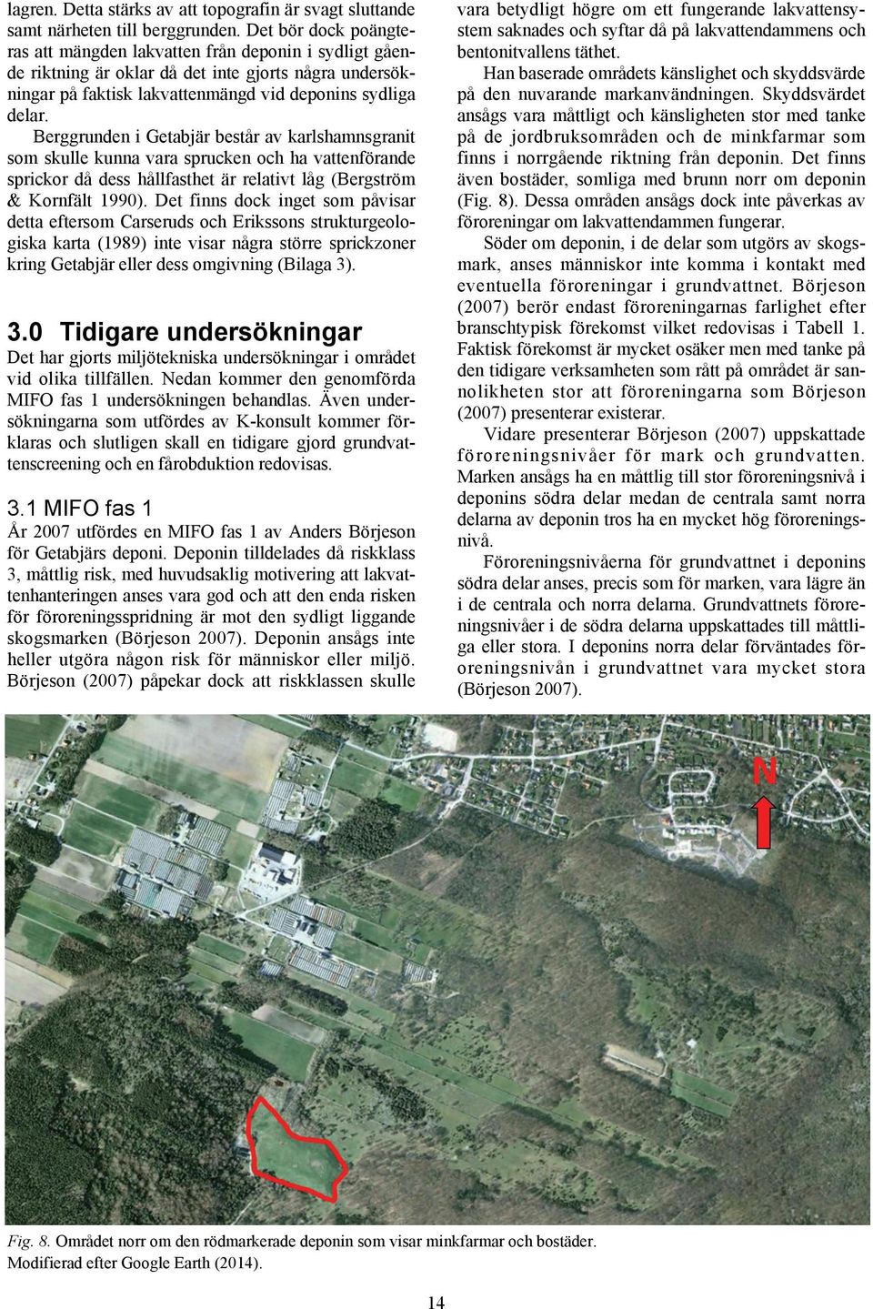 Berggrunden i Getabjär består av karlshamnsgranit som skulle kunna vara sprucken och ha vattenförande sprickor då dess hållfasthet är relativt låg (Bergström & Kornfält 1990).