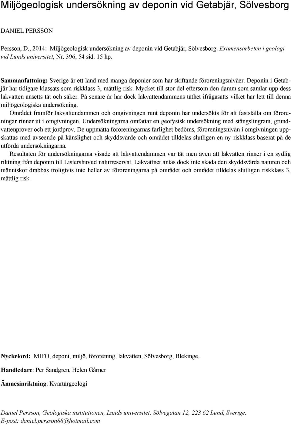 Deponin i Getabjär har tidigare klassats som riskklass 3, måttlig risk. Mycket till stor del eftersom den damm som samlar upp dess lakvatten ansetts tät och säker.