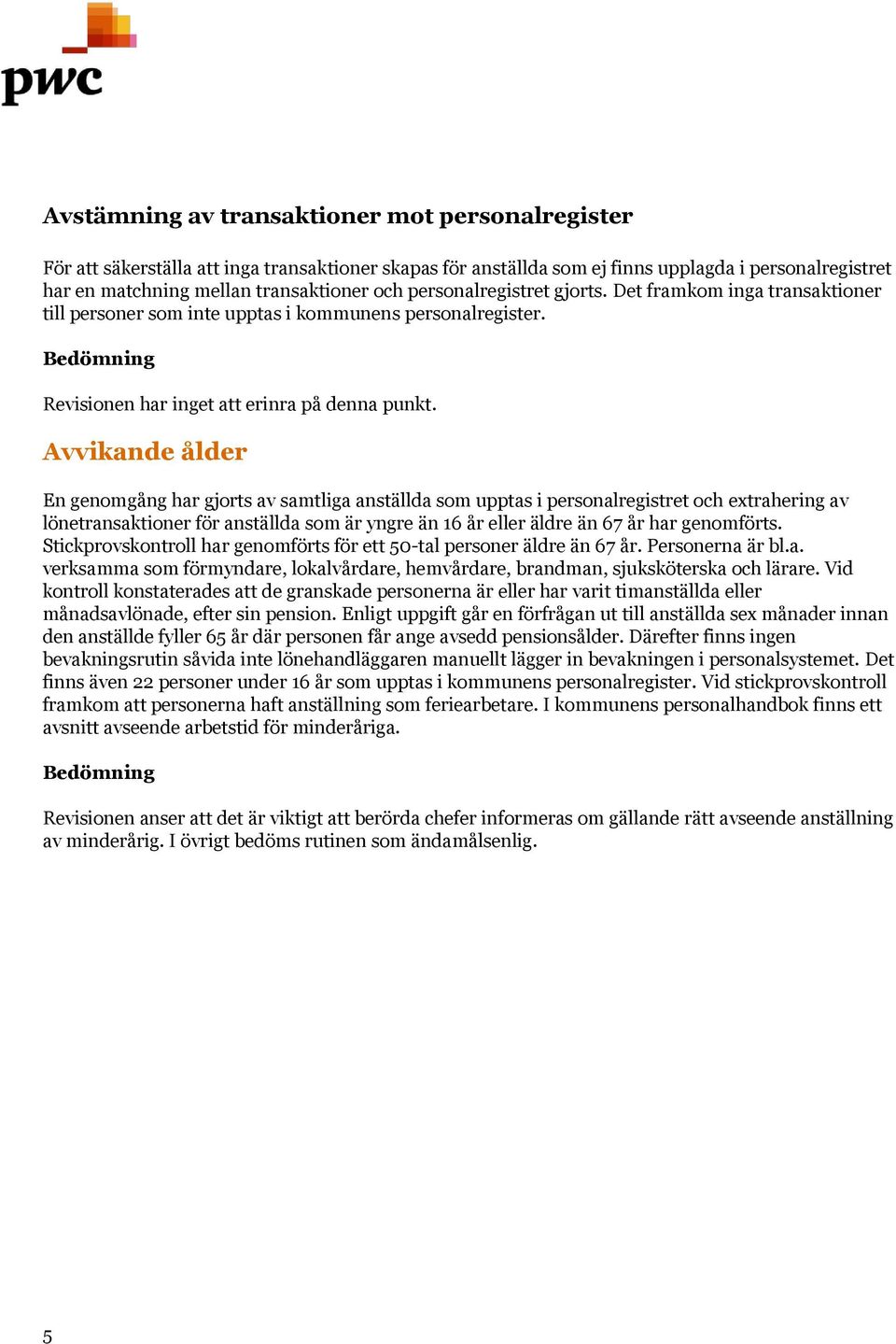 Avvikande ålder En genomgång har gjorts av samtliga anställda som upptas i personalregistret och extrahering av lönetransaktioner för anställda som är yngre än 16 år eller äldre än 67 år har