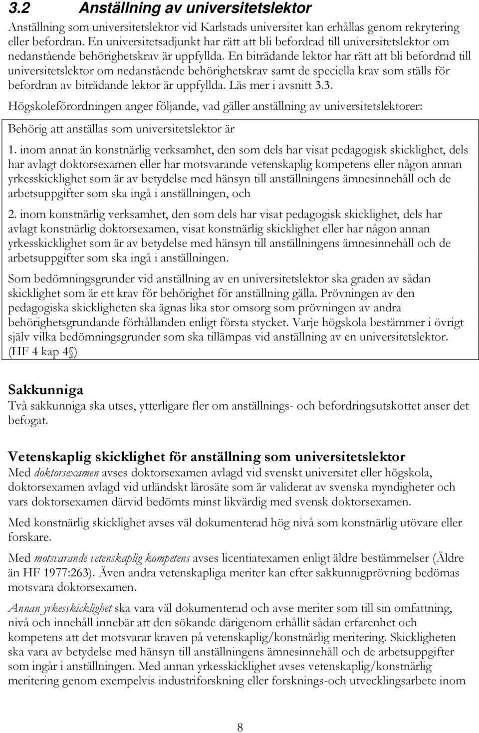 En biträdande lektor har rätt att bli befordrad till universitetslektor om nedanstående behörighetskrav samt de speciella krav som ställs för befordran av biträdande lektor är uppfyllda.