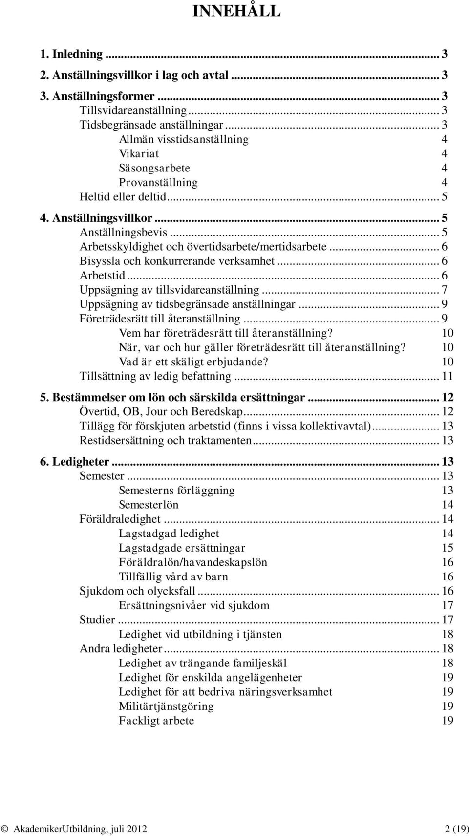 .. 5 Arbetsskyldighet och övertidsarbete/mertidsarbete... 6 Bisyssla och konkurrerande verksamhet... 6 Arbetstid... 6 Uppsägning av tillsvidareanställning.