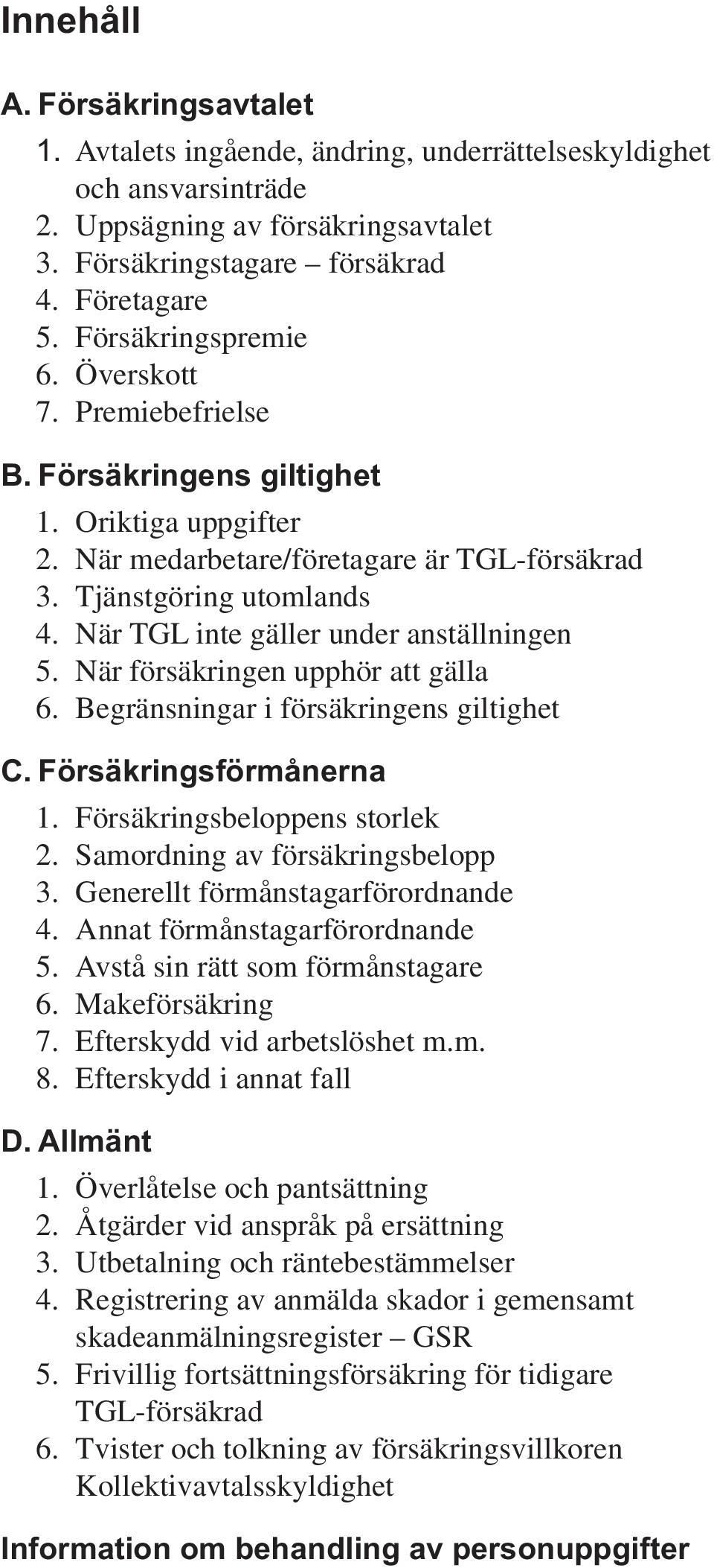 När TGL inte gäller under anställningen 5. När försäkringen upphör att gälla 6. Begränsningar i försäkringens giltighet C. Försäkringsförmånerna 1. Försäkringsbeloppens storlek 2.