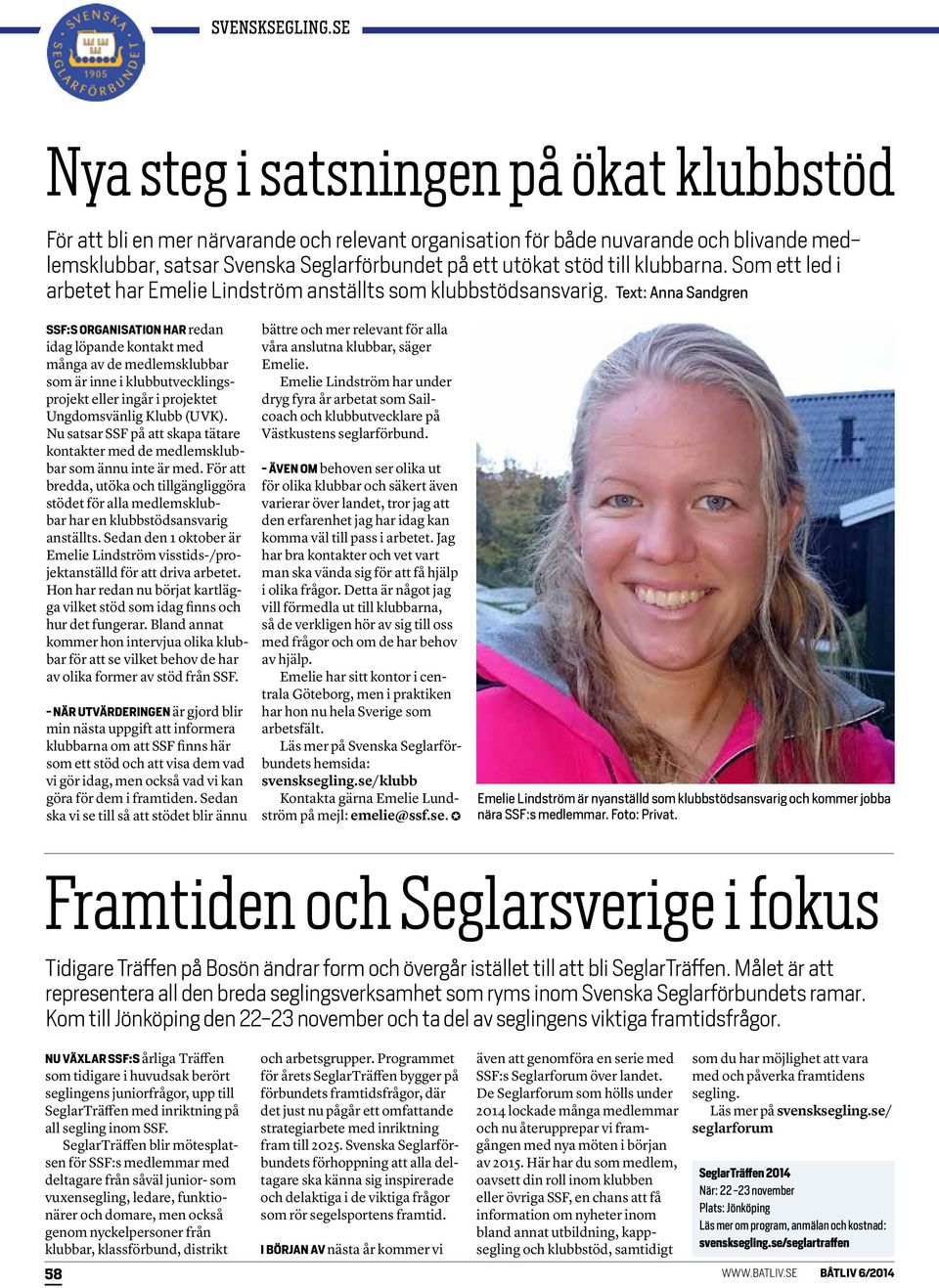 Text: Anna Sandgren SSF:S ORGANISATION HAR redan idag löpande kontakt med många av de medlemsklubbar som är inne i klubbutvecklingsprojekt eller ingår i projektet Ungdomsvänlig Klubb (UVK).