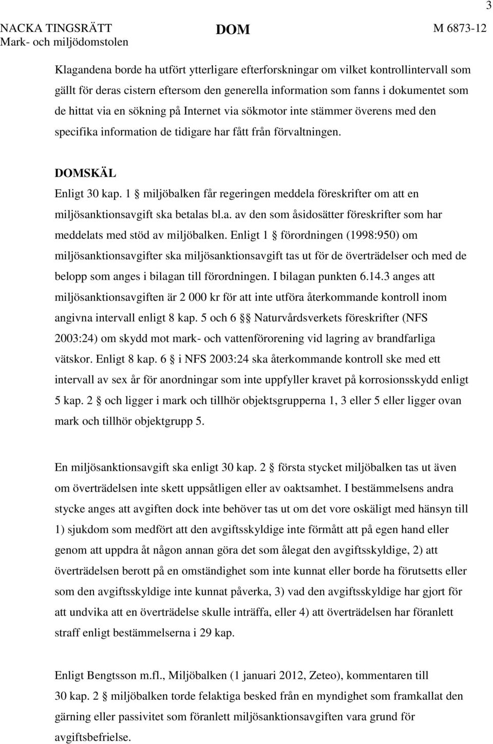 3 DOMSKÄL Enligt 30 kap. 1 miljöbalken får regeringen meddela föreskrifter om att en miljösanktionsavgift ska betalas bl.a. av den som åsidosätter föreskrifter som har meddelats med stöd av miljöbalken.