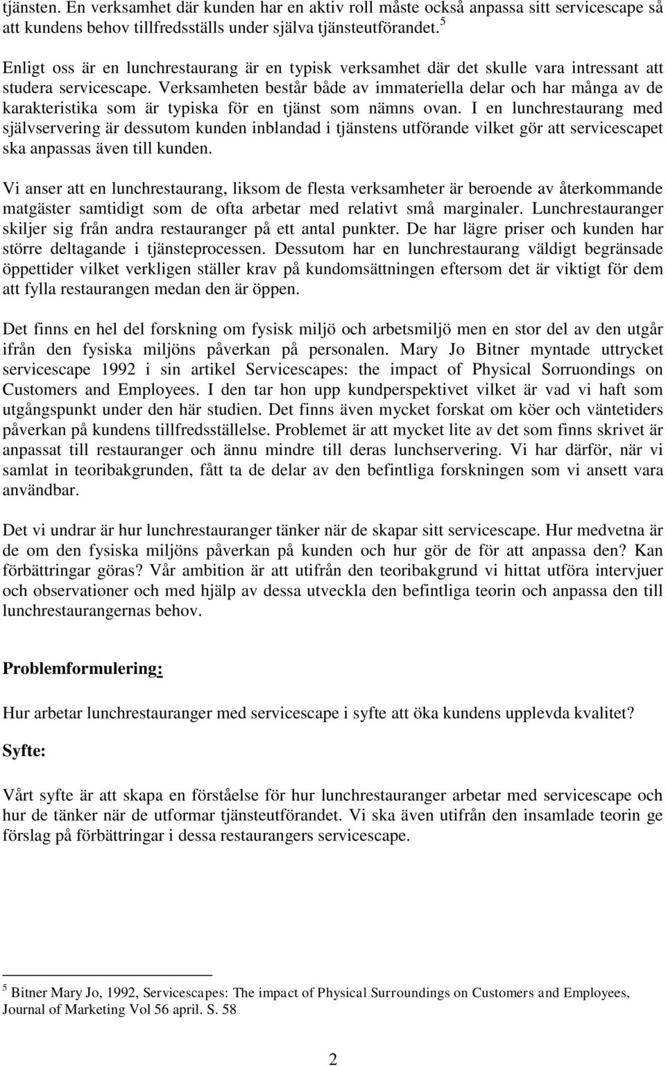 Verksamheten består både av immateriella delar och har många av de karakteristika som är typiska för en tjänst som nämns ovan.