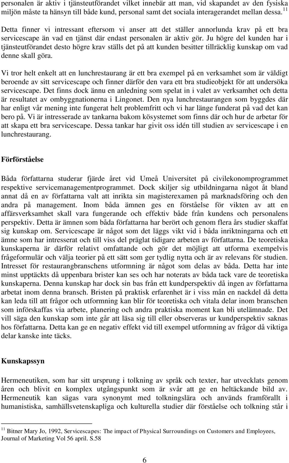 Ju högre del kunden har i tjänsteutförandet desto högre krav ställs det på att kunden besitter tillräcklig kunskap om vad denne skall göra.