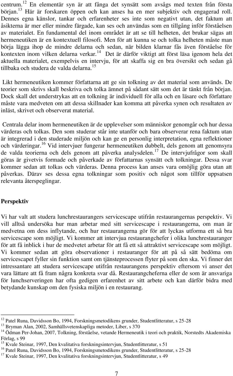 En fundamental del inom området är att se till helheten, det brukar sägas att hermeneutiken är en kontextuell filosofi.