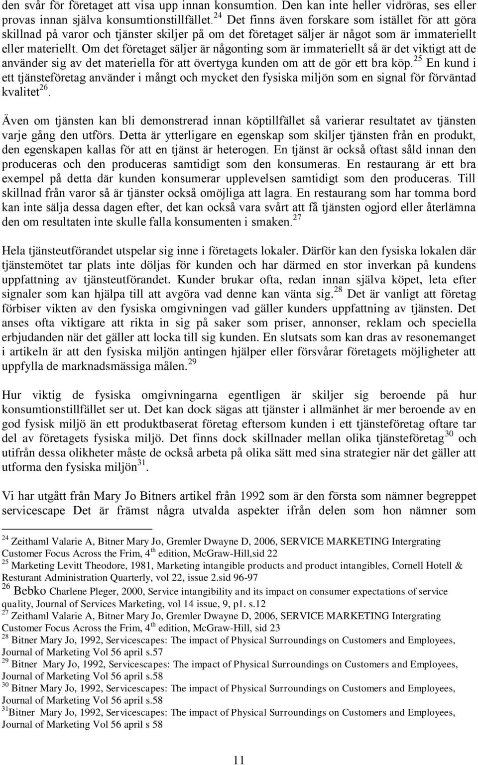 Om det företaget säljer är någonting som är immateriellt så är det viktigt att de använder sig av det materiella för att övertyga kunden om att de gör ett bra köp.