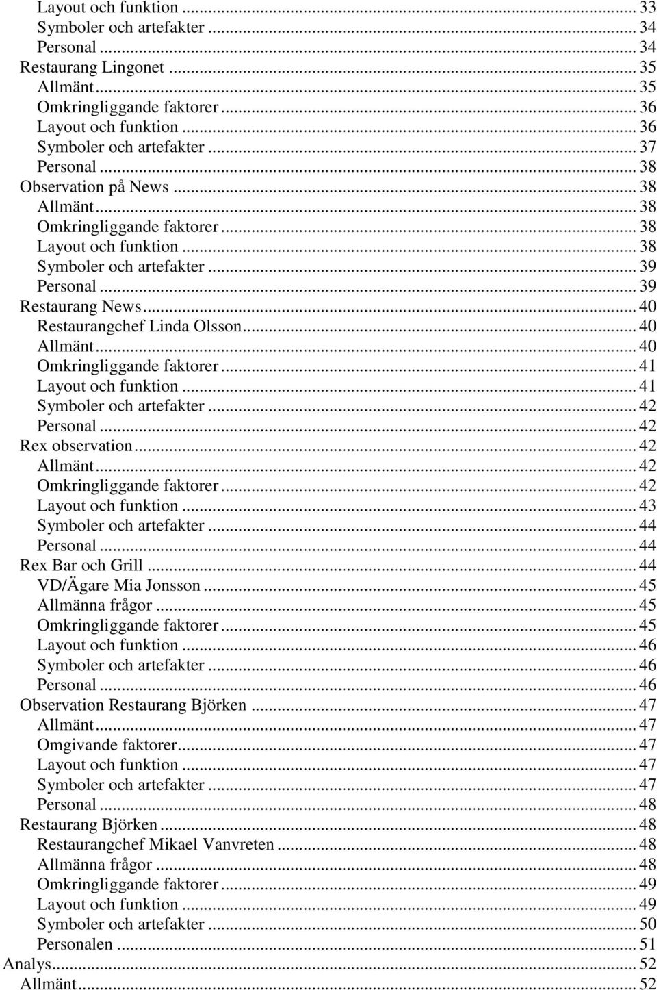 .. 40 Restaurangchef Linda Olsson... 40 Allmänt... 40 Omkringliggande faktorer... 41 Layout och funktion... 41 Symboler och artefakter... 42 Personal... 42 Rex observation... 42 Allmänt.