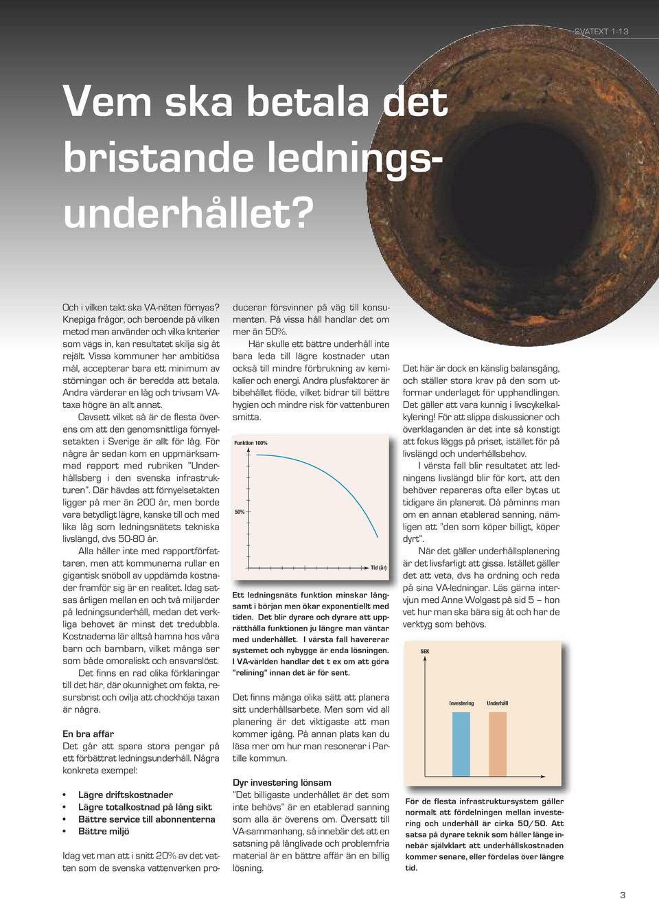 Vissa kommuner har ambitiösa mål, accepterar bara ett minimum av störningar och är beredda att betala. Andra värderar en låg och trivsam VAtaxa högre än allt annat.