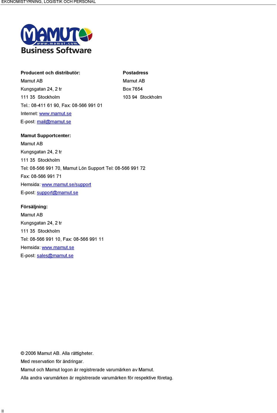 se Mamut Supportcenter: Mamut AB Kungsgatan 24, 2 tr 111 35 Stockholm Tel: 08-566 991 70, Mamut Lön Support Tel: 08-566 991 72 Fax: 08-566 991 71 Hemsida: www.mamut.