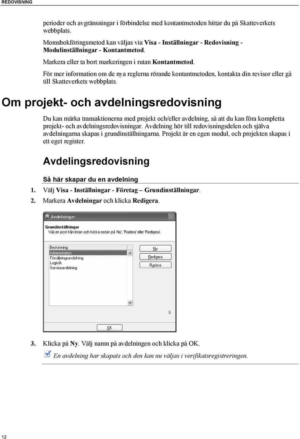 För mer information om de nya reglerna rörande kontantmetoden, kontakta din revisor eller gå till Skatteverkets webbplats.