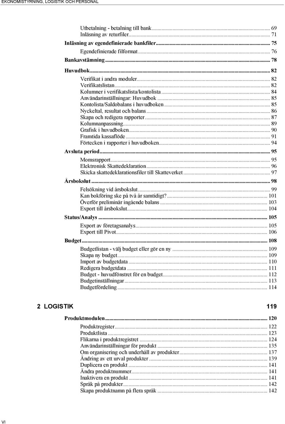 .. 85 Nyckeltal, resultat och balans... 86 Skapa och redigera rapporter... 87 Kolumnanpassning... 89 Grafisk i huvudboken... 90 Framtida kassaflöde... 91 Förtecken i rapporter i huvudboken.