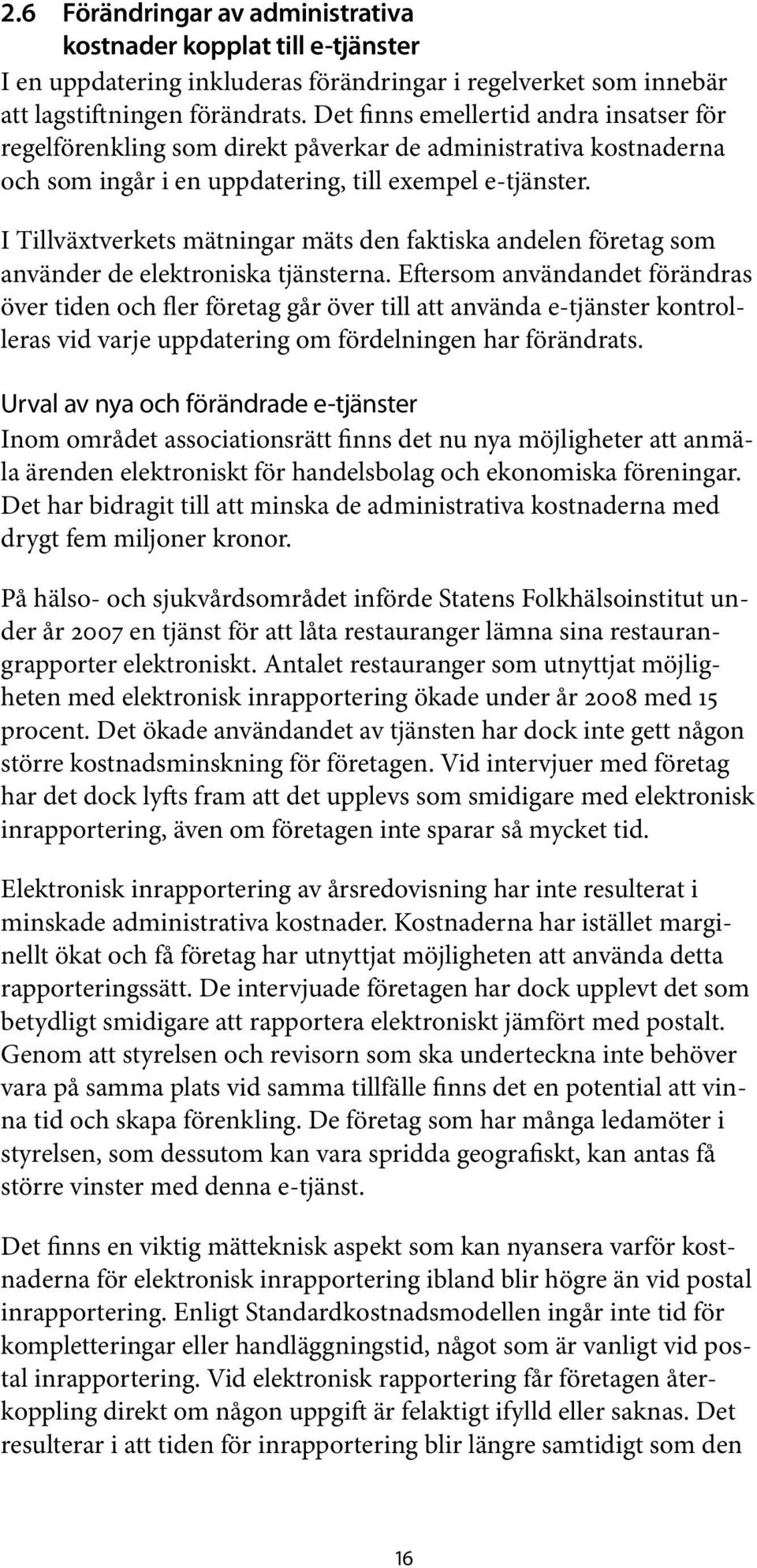 I Tillväxtverkets mätningar mäts den faktiska andelen företag som använder de elektroniska tjänsterna.