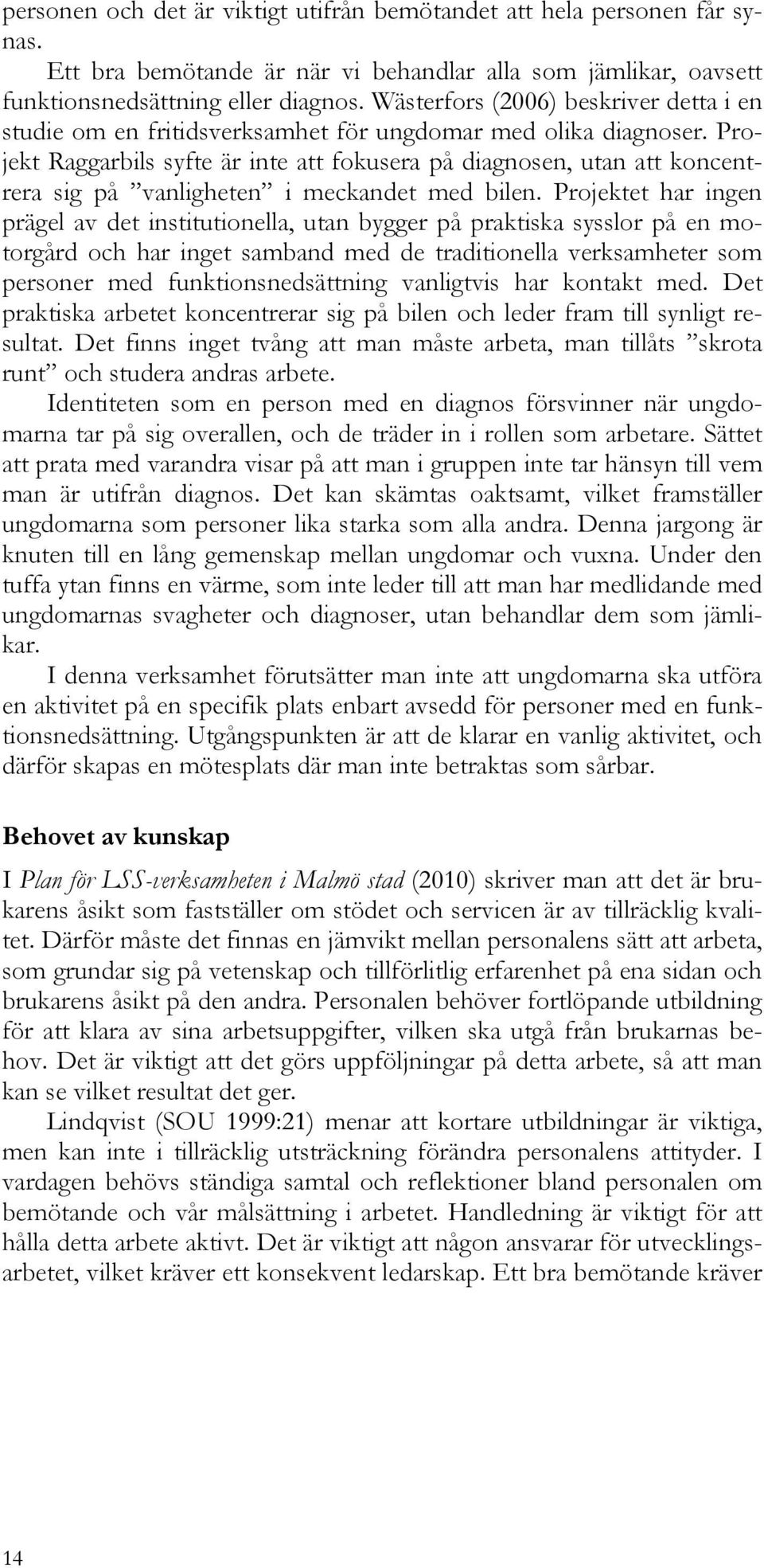 Projekt Raggarbils syfte är inte att fokusera på diagnosen, utan att koncentrera sig på vanligheten i meckandet med bilen.