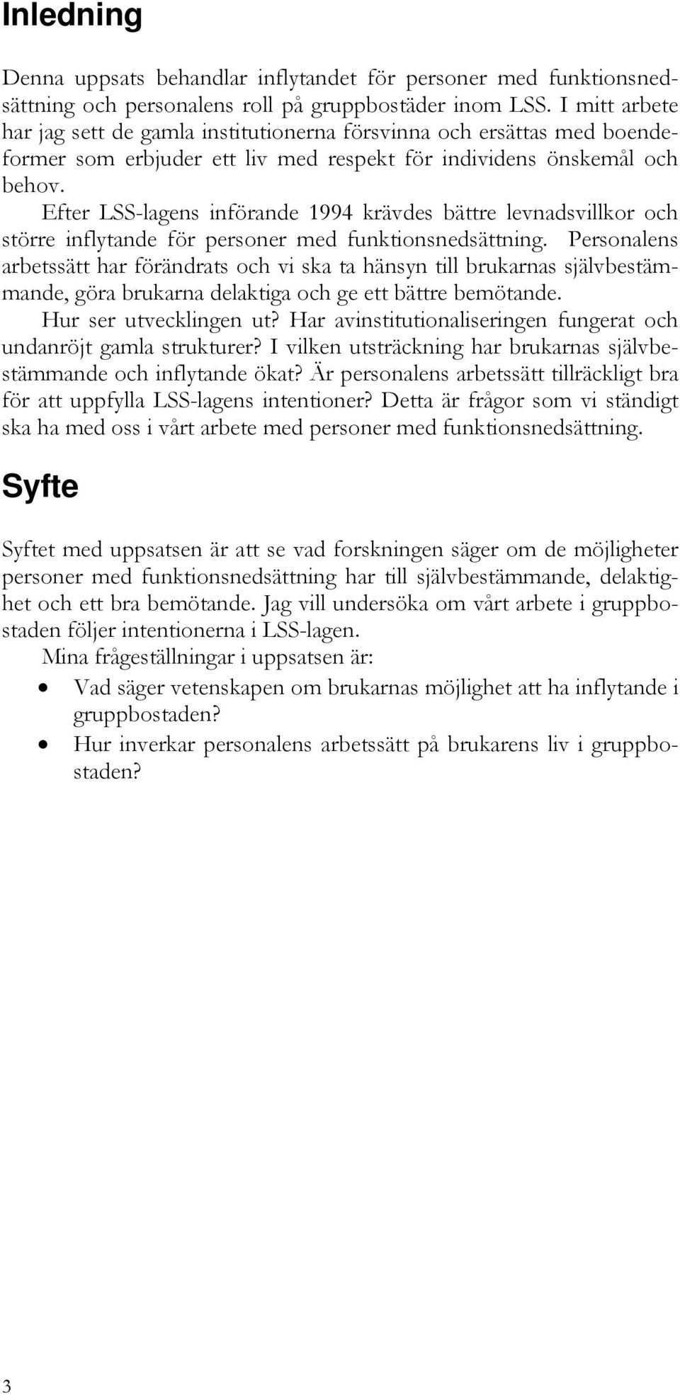 Efter LSS-lagens införande 1994 krävdes bättre levnadsvillkor och större inflytande för personer med funktionsnedsättning.