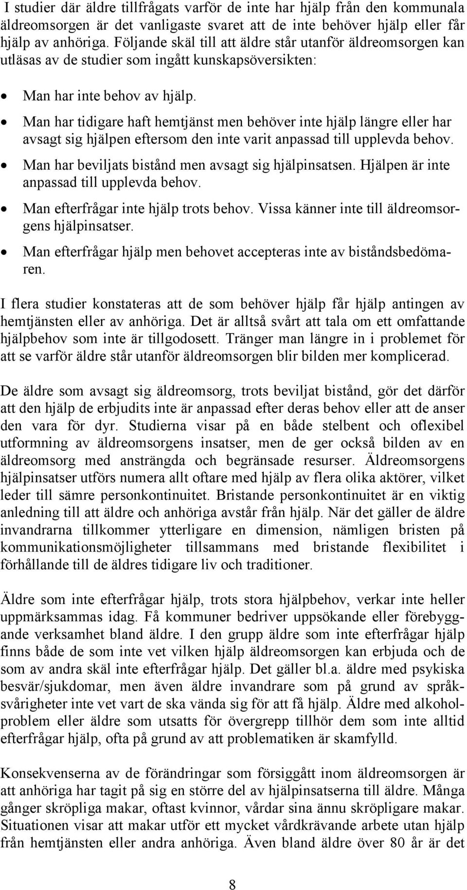 Man har tidigare haft hemtjänst men behöver inte hjälp längre eller har avsagt sig hjälpen eftersom den inte varit anpassad till upplevda behov. Man har beviljats bistånd men avsagt sig hjälpinsatsen.