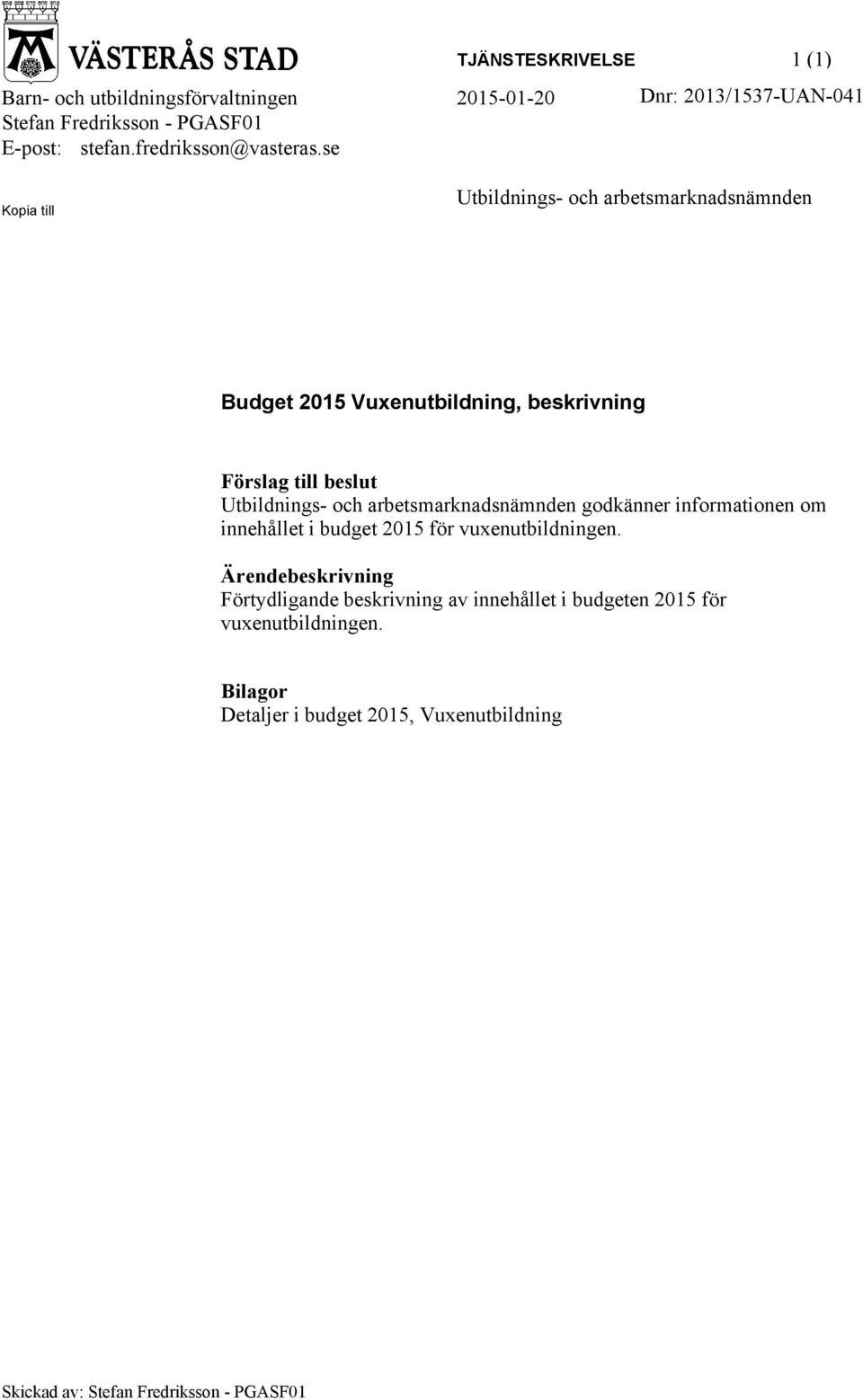 se Kopia till Utbildnings- och arbetsmarknadsnämnden Budget 2015 Vuxenutbildning, beskrivning Förslag till beslut Utbildnings- och