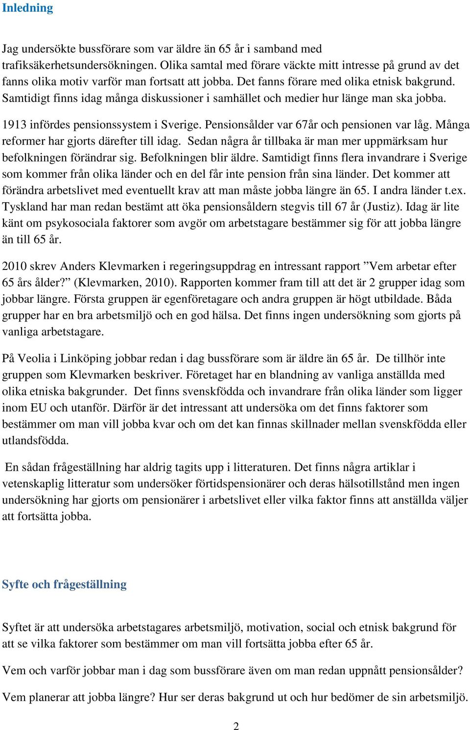 Samtidigt finns idag många diskussioner i samhället och medier hur länge man ska jobba. 1913 infördes pensionssystem i Sverige. Pensionsålder var 67år och pensionen var låg.