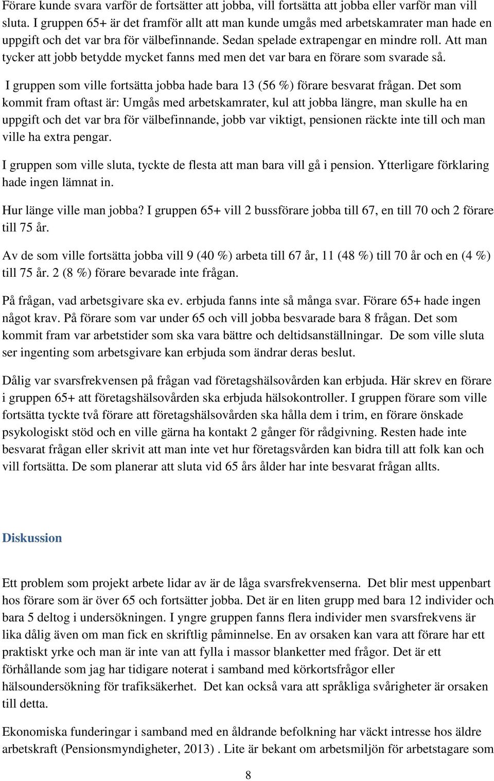 Att man tycker att jobb betydde mycket fanns med men det var bara en förare som svarade så. I gruppen som ville fortsätta jobba hade bara 13 (56 %) förare besvarat frågan.