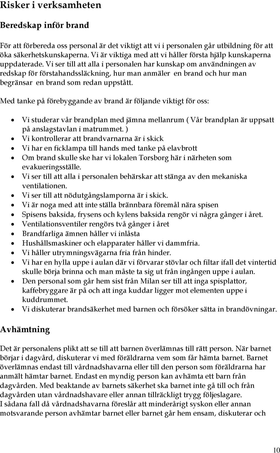 Vi ser till att alla i personalen har kunskap om användningen av redskap för förstahandssläckning, hur man anmäler en brand och hur man begränsar en brand som redan uppstått.