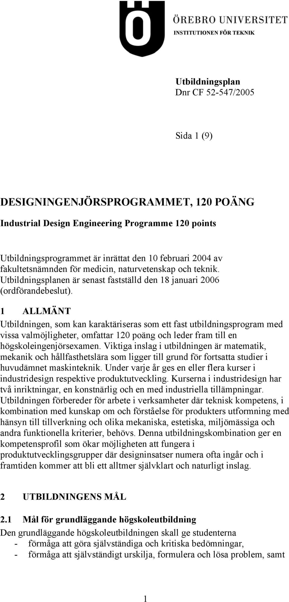 1 ALLMÄNT Utbildningen, som kan karaktäriseras som ett fast utbildningsprogram med vissa valmöjligheter, omfattar 120 poäng och leder fram till en högskoleingenjörsexamen.