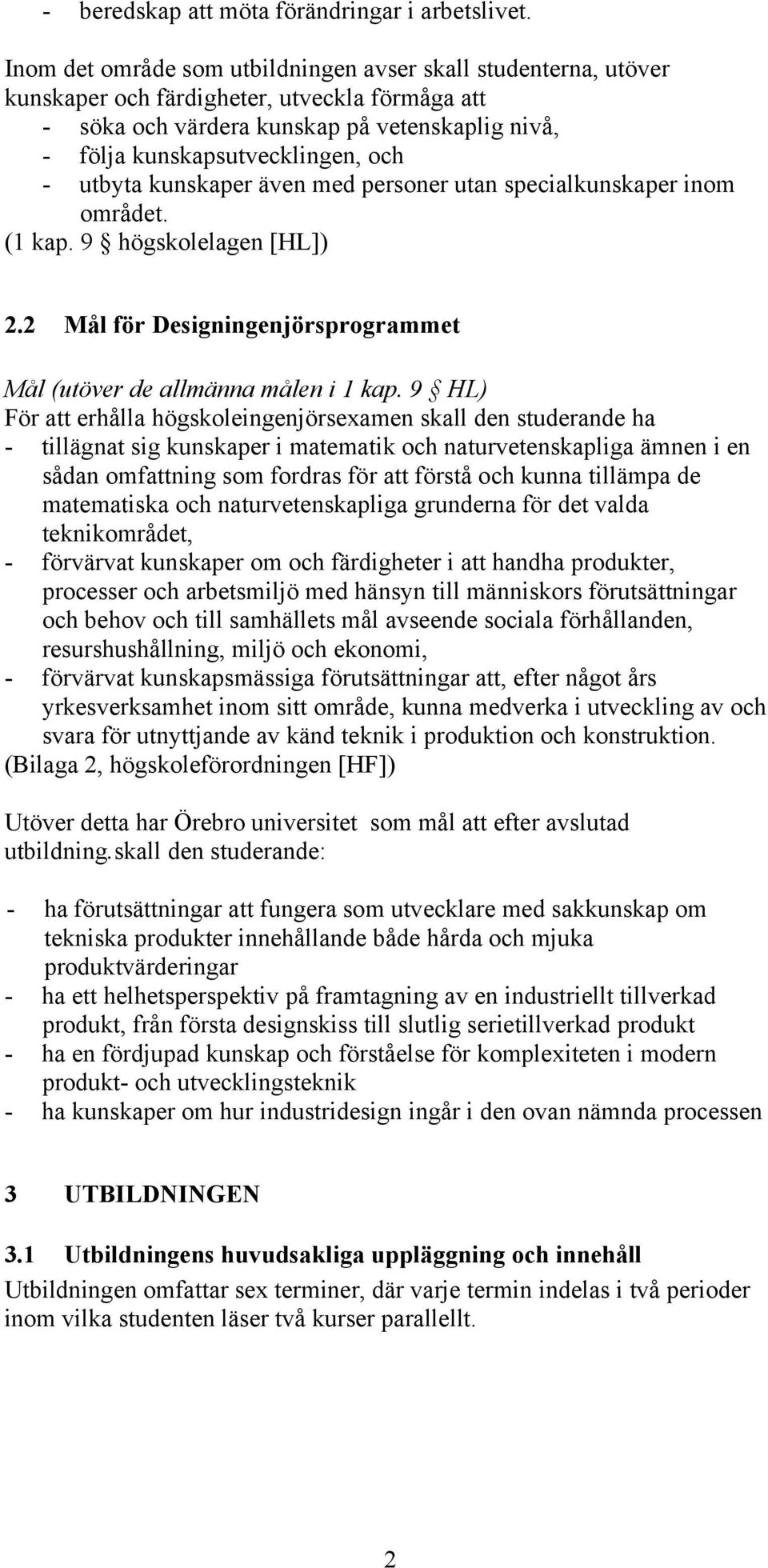 utbyta kunskaper även med personer utan specialkunskaper inom området. (1 kap. 9 högskolelagen [HL]) 2.2 Mål för Designingenjörsprogrammet Mål (utöver de allmänna målen i 1 kap.