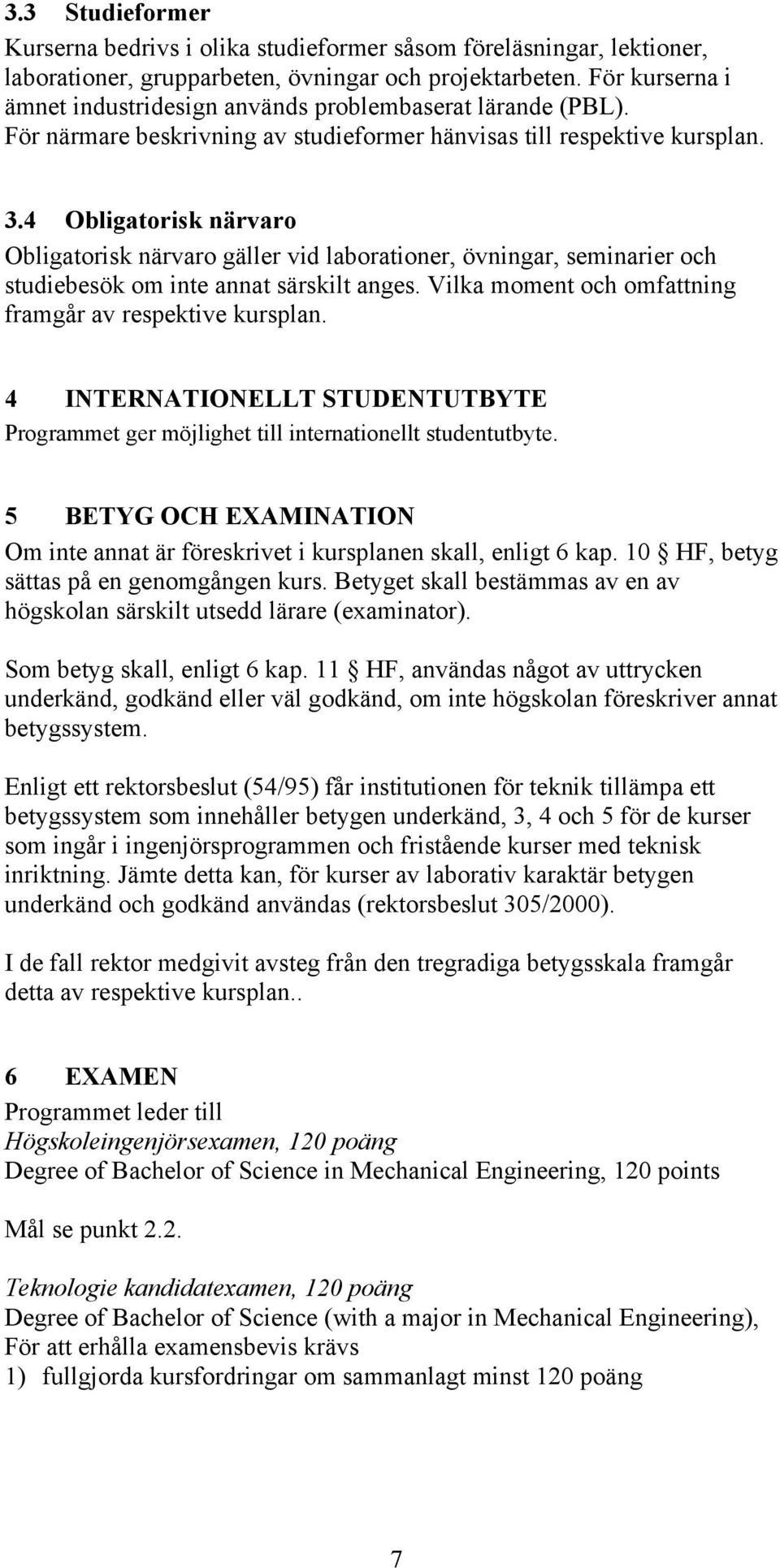 4 Obligatorisk närvaro Obligatorisk närvaro gäller vid laborationer, övningar, seminarier och studiebesök om inte annat särskilt anges. Vilka moment och omfattning framgår av respektive kursplan.