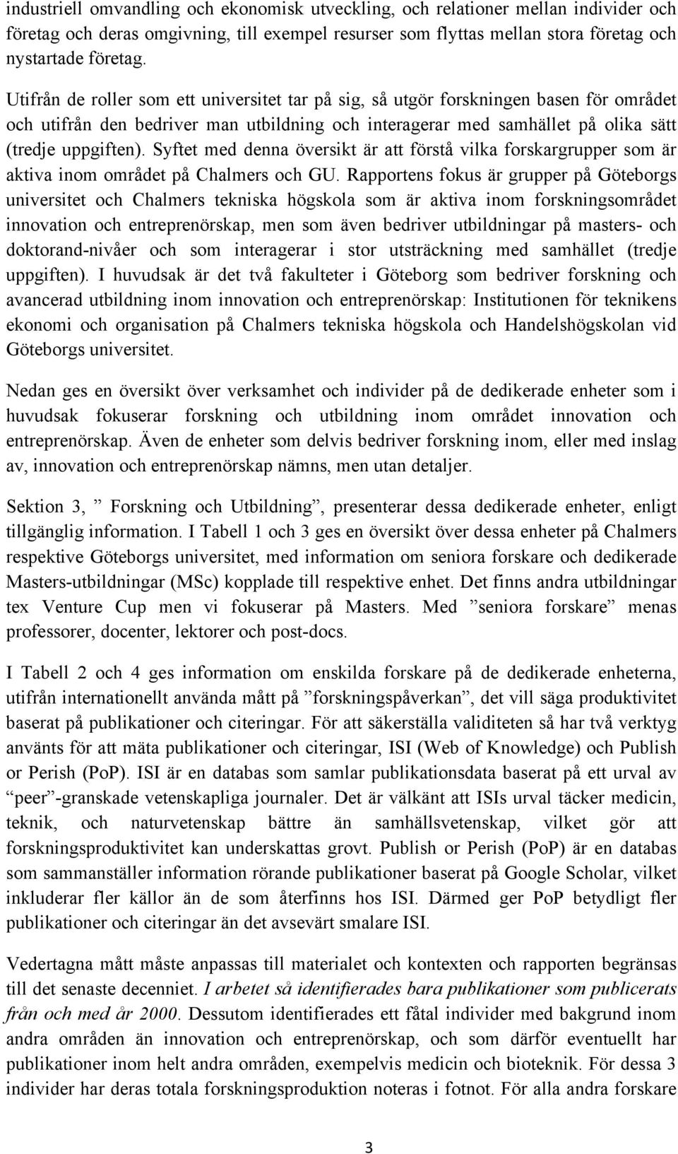 Syftet med denna översikt är att förstå vilka forskargrupper som är aktiva inom området på Chalmers och GU.