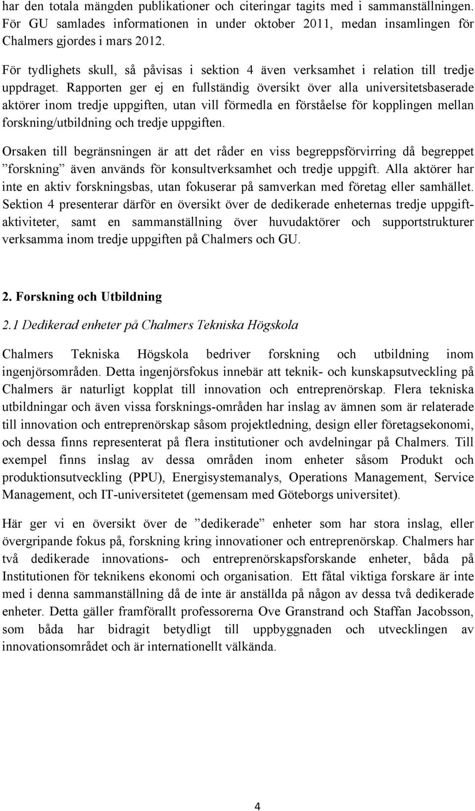 Rapporten ger ej en fullständig översikt över alla universitetsbaserade aktörer inom tredje uppgiften, utan vill förmedla en förståelse för kopplingen mellan forskning/utbildning och tredje uppgiften.