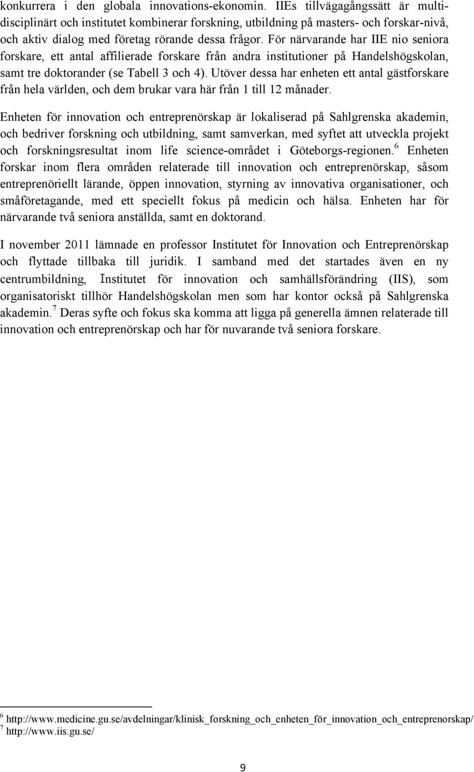 För närvarande har IIE nio seniora forskare, ett antal affilierade forskare från andra institutioner på Handelshögskolan, samt tre doktorander (se Tabell 3 och 4).