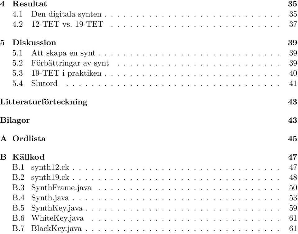 1 synth12.ck................................. 47 B.2 synth19.ck................................. 48 B.3 SynthFrame.java............................. 50 B.4 Synth.java................................. 53 B.