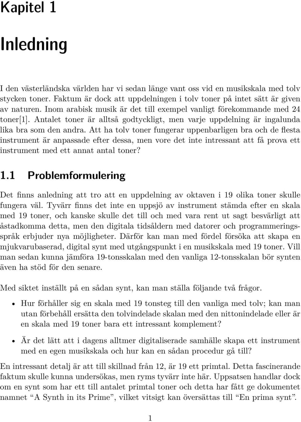 Att ha tolv toner fungerar uppenbarligen bra och de flesta instrument är anpassade efter dessa, men vore det inte intressant att få prova ett instrument med ett annat antal toner? 1.