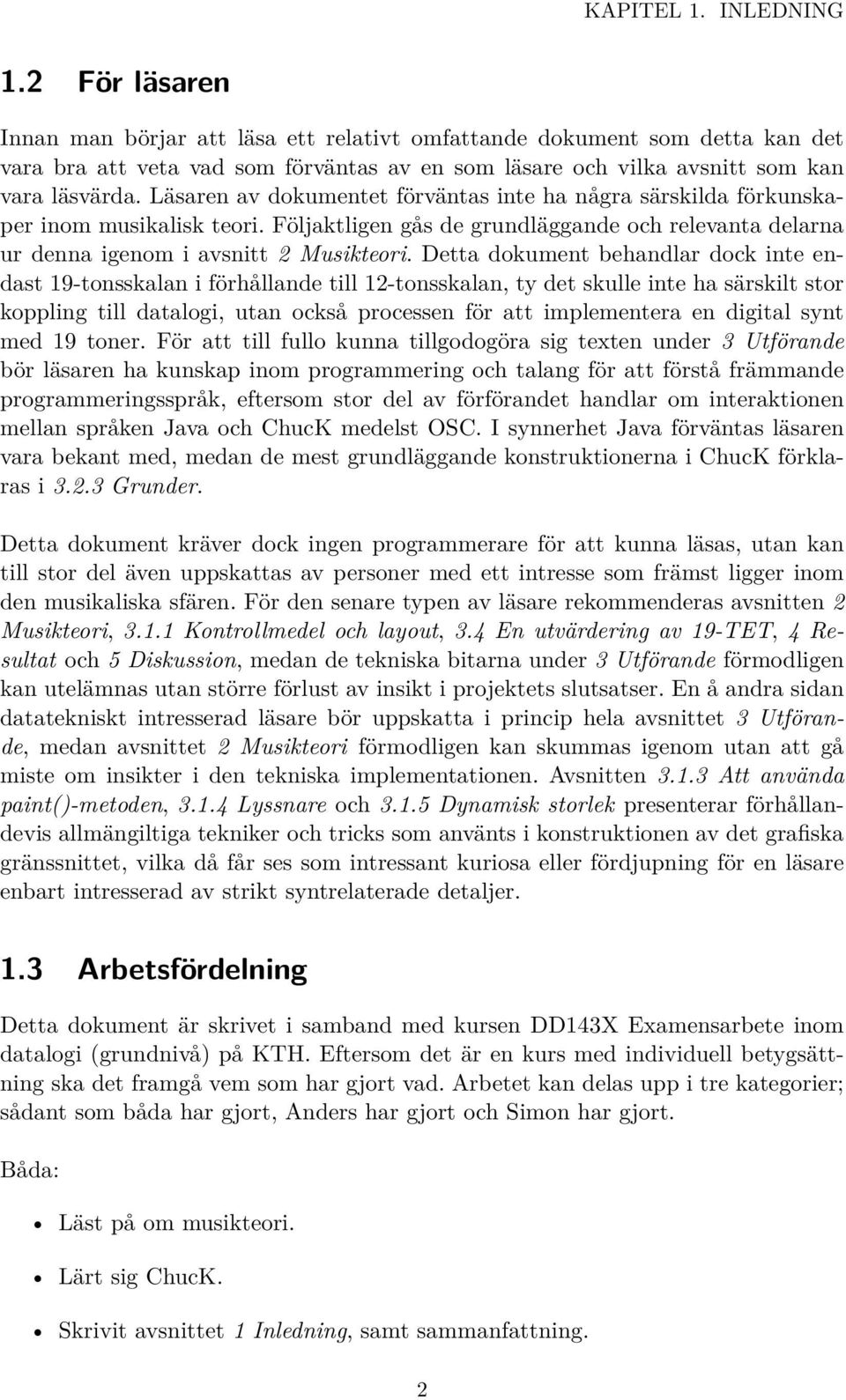 Läsaren av dokumentet förväntas inte ha några särskilda förkunskaper inom musikalisk teori. Följaktligen gås de grundläggande och relevanta delarna ur denna igenom i avsnitt 2 Musikteori.