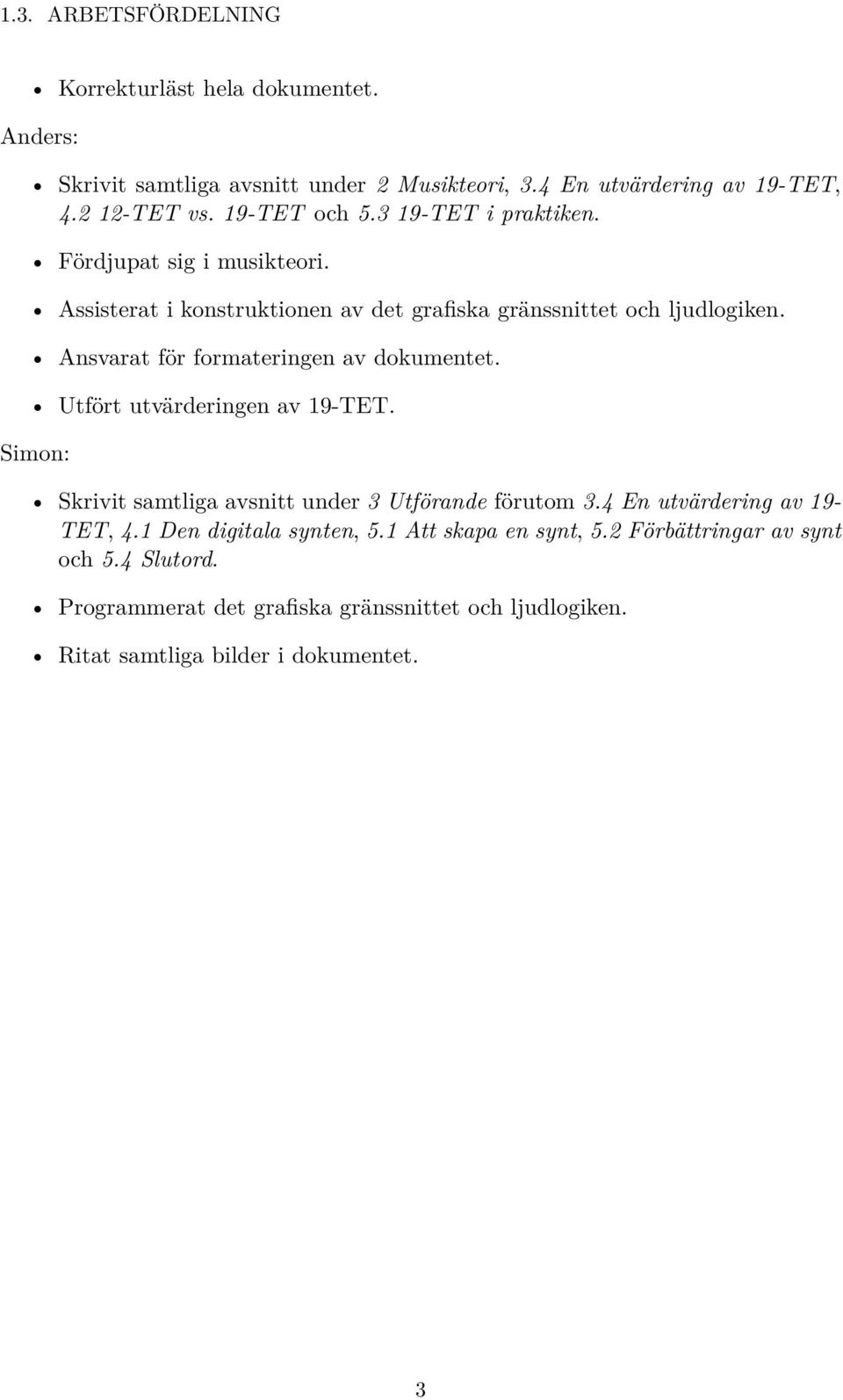 Ansvarat för formateringen av dokumentet. Utfört utvärderingen av 19-TET. Simon: Skrivit samtliga avsnitt under 3 Utförande förutom 3.