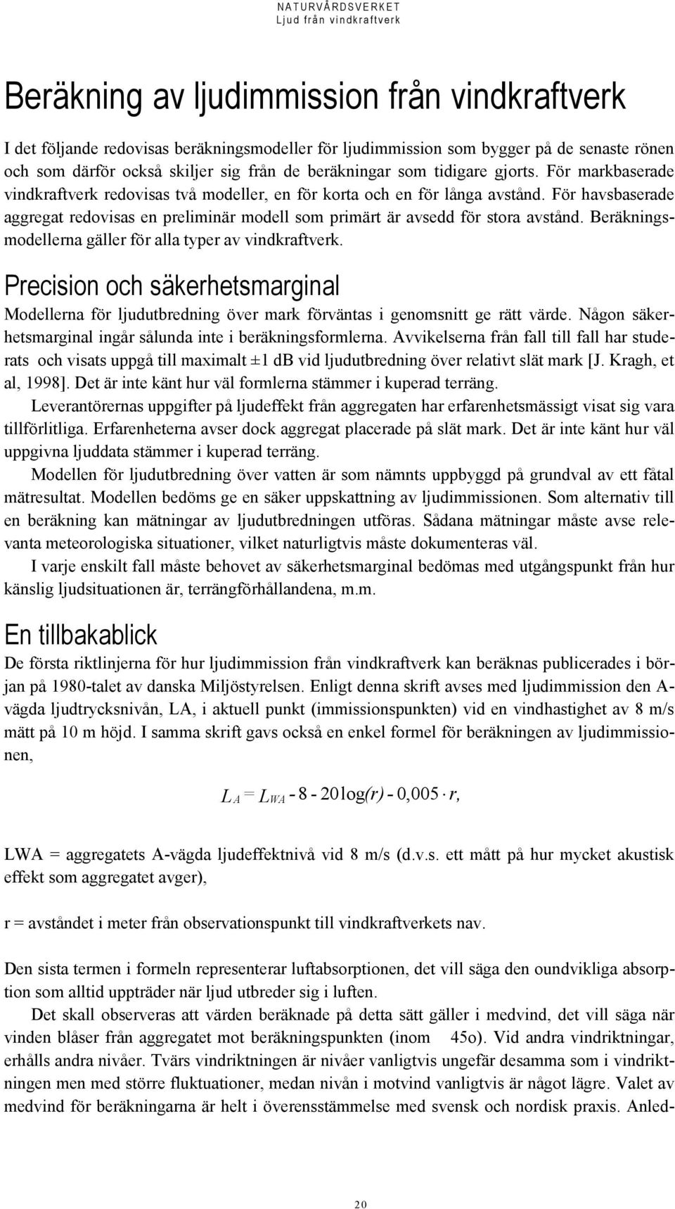 För havsbaserade aggregat redovisas en preliminär modell som primärt är avsedd för stora avstånd. Beräkningsmodellerna gäller för alla typer av vindkraftverk.