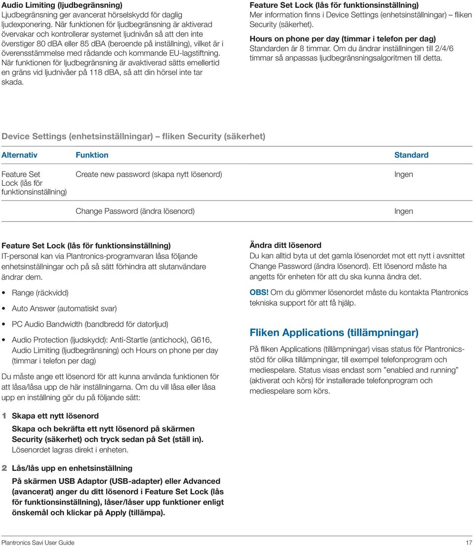 med rådande och kommande EU-lagstiftning. När funktionen för ljudbegränsning är avaktiverad sätts emellertid en gräns vid ljudnivåer på 118 dba, så att din hörsel inte tar skada.