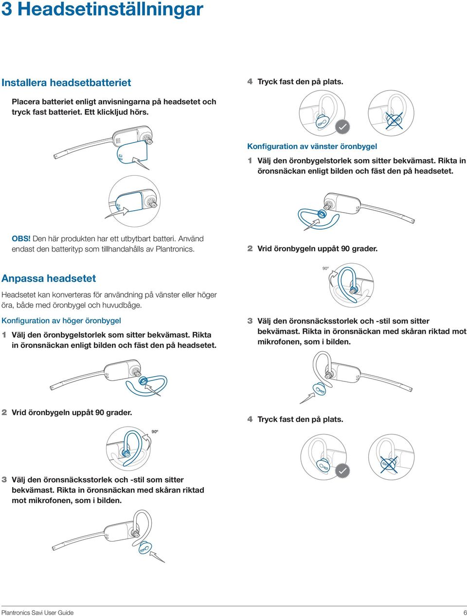 Använd endast den batterityp som tillhandahålls av Plantronics. Anpassa headsetet Headsetet kan konverteras för användning på vänster eller höger öra, både med öronbygel och huvudbåge.