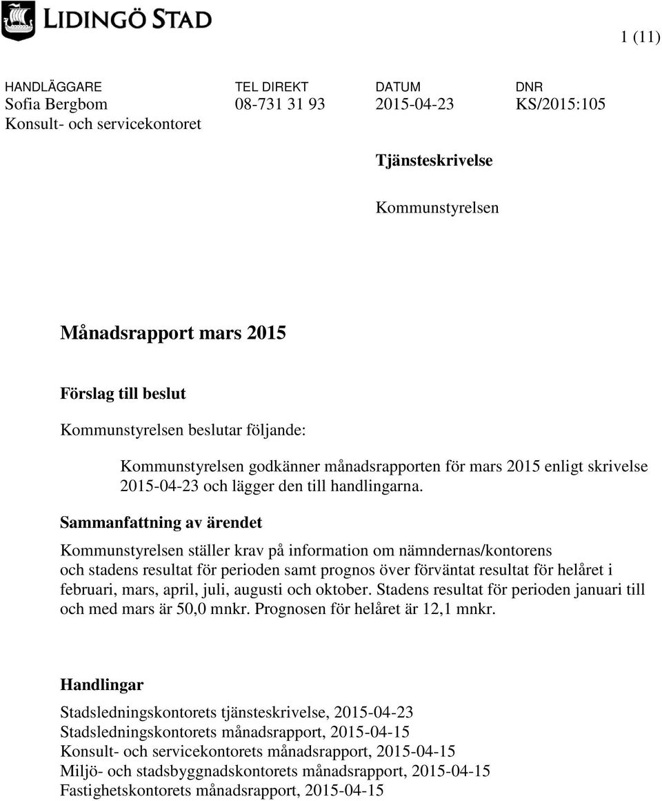 Sammanfattning av ärendet Kommunstyrelsen ställer krav på information om nämndernas/kontorens och stadens resultat för perioden samt prognos över förväntat resultat för helåret i februari, mars,