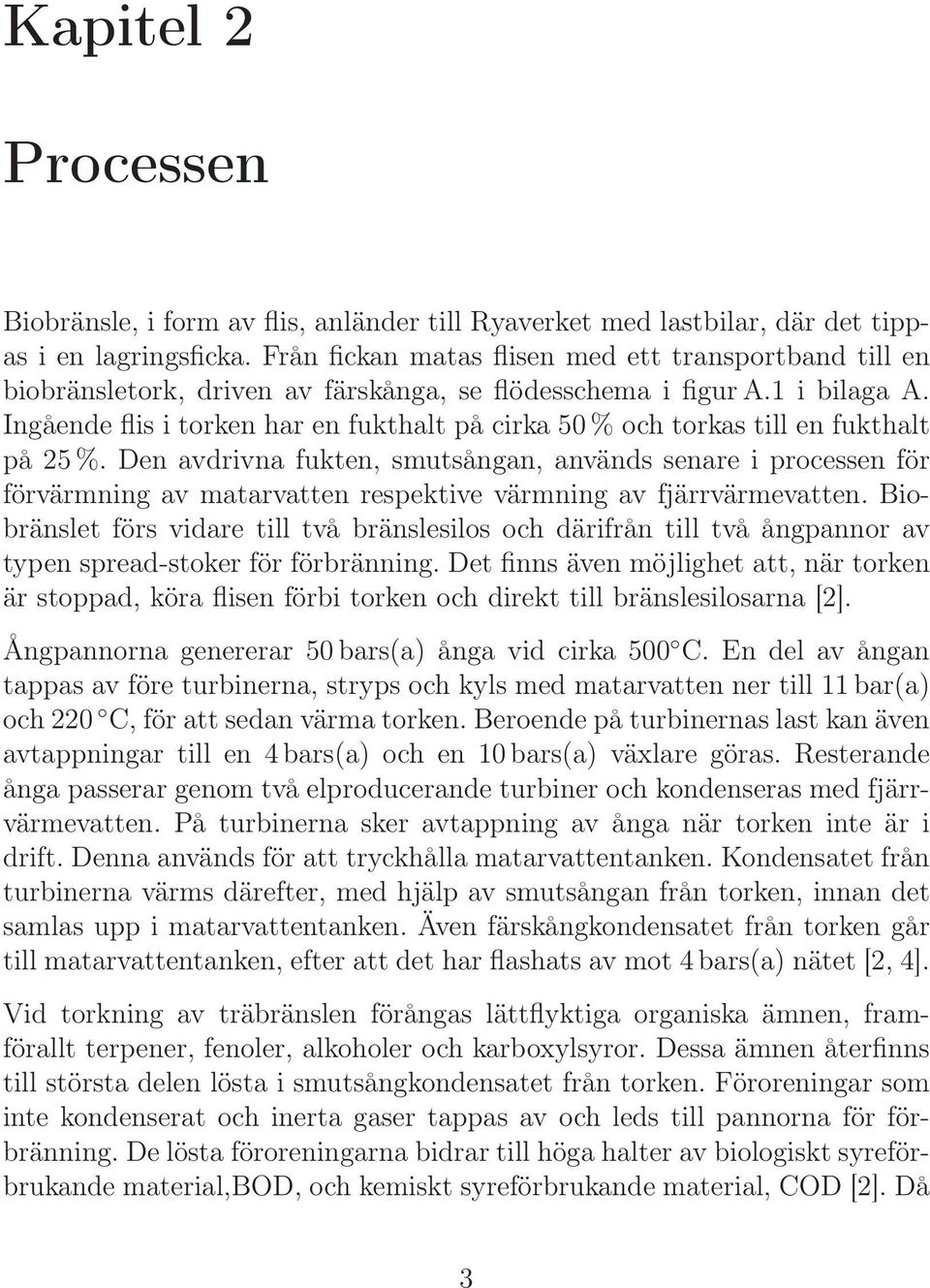 Ingående flis i torken har en fukthalt på cirka 50 % och torkas till en fukthalt på 25 %.