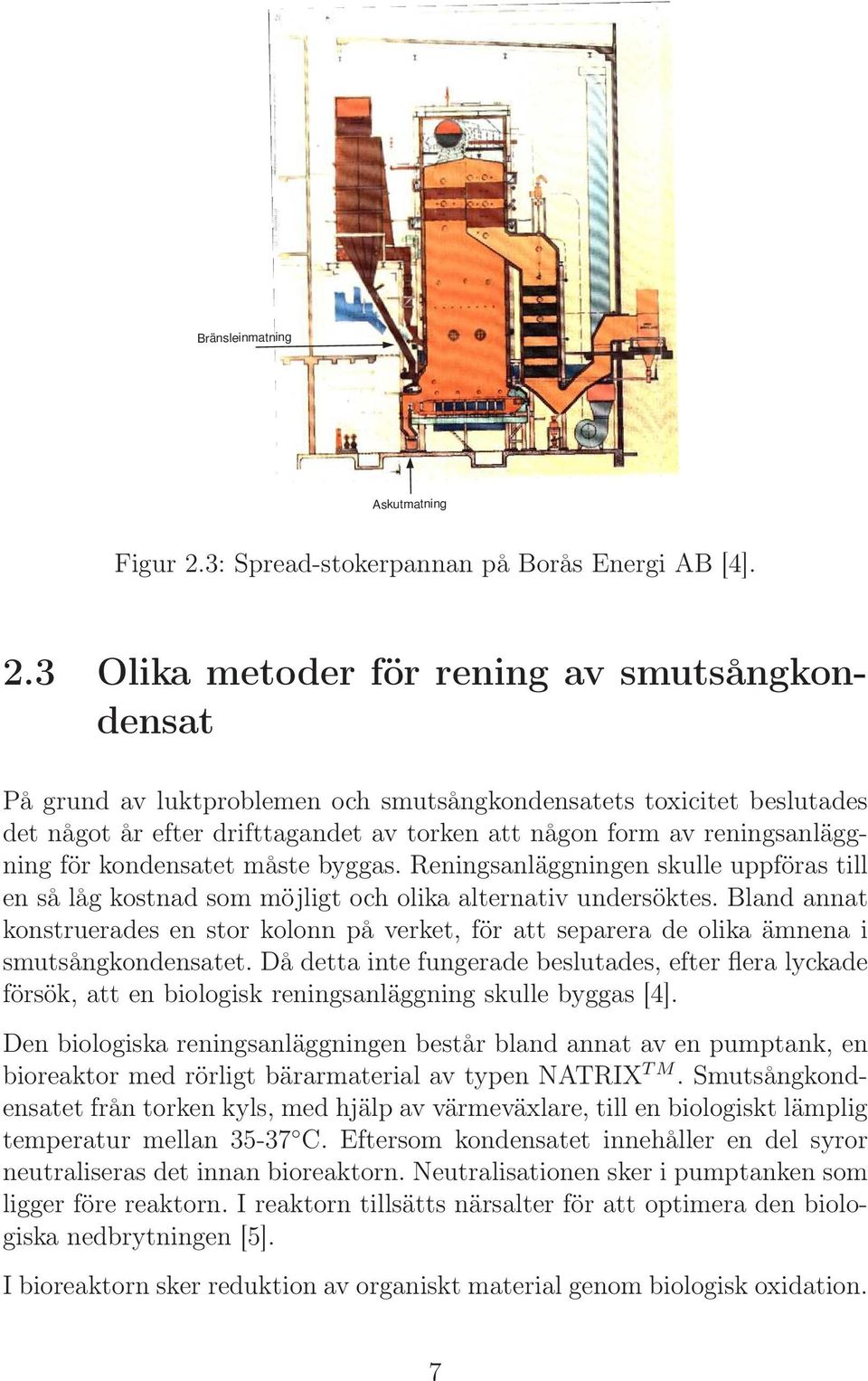 3 Olika metoder för rening av smutsångkondensat På grund av luktproblemen och smutsångkondensatets toxicitet beslutades det något år efter drifttagandet av torken att någon form av reningsanläggning