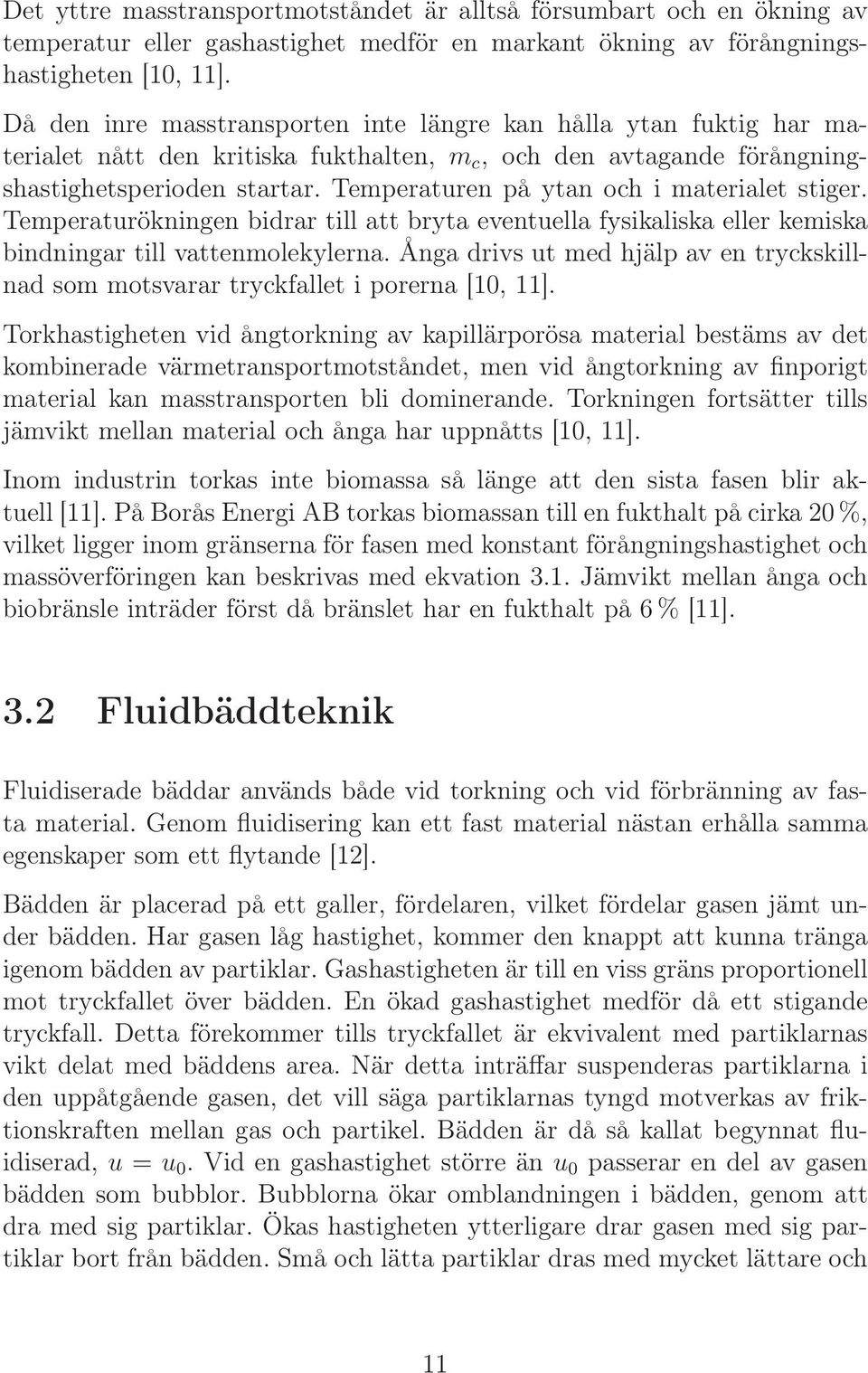 Temperaturen på ytan och i materialet stiger. Temperaturökningen bidrar till att bryta eventuella fysikaliska eller kemiska bindningar till vattenmolekylerna.