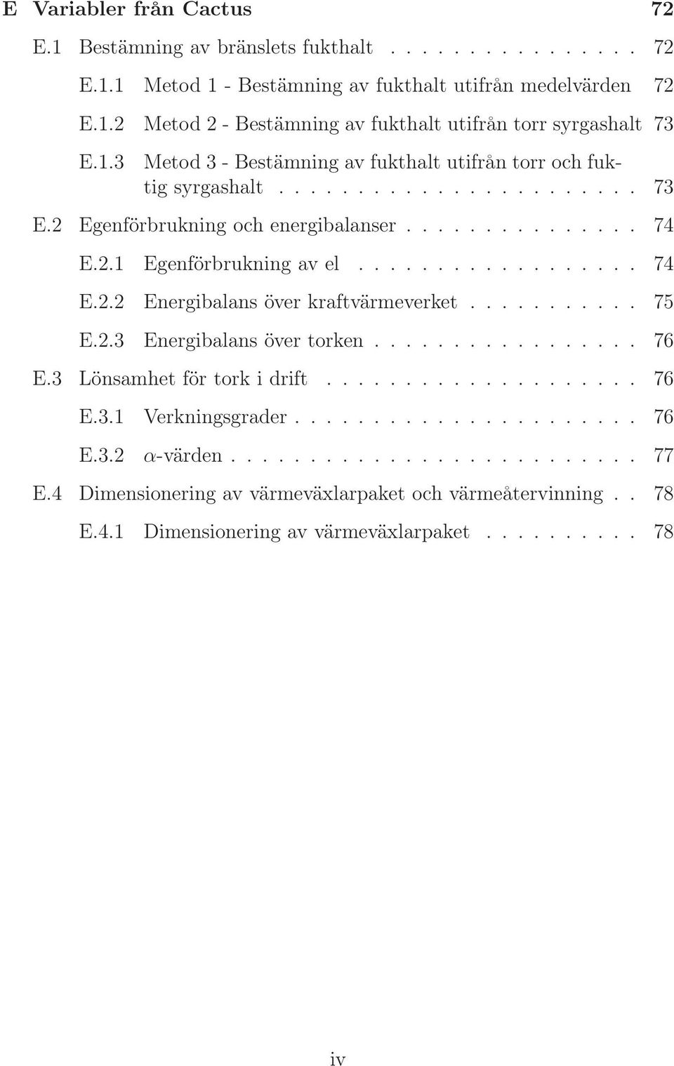 .......... 75 E.2.3 Energibalans över torken................. 76 E.3 Lönsamhet för tork i drift.................... 76 E.3.1 Verkningsgrader...................... 76 E.3.2 α-värden.......................... 77 E.