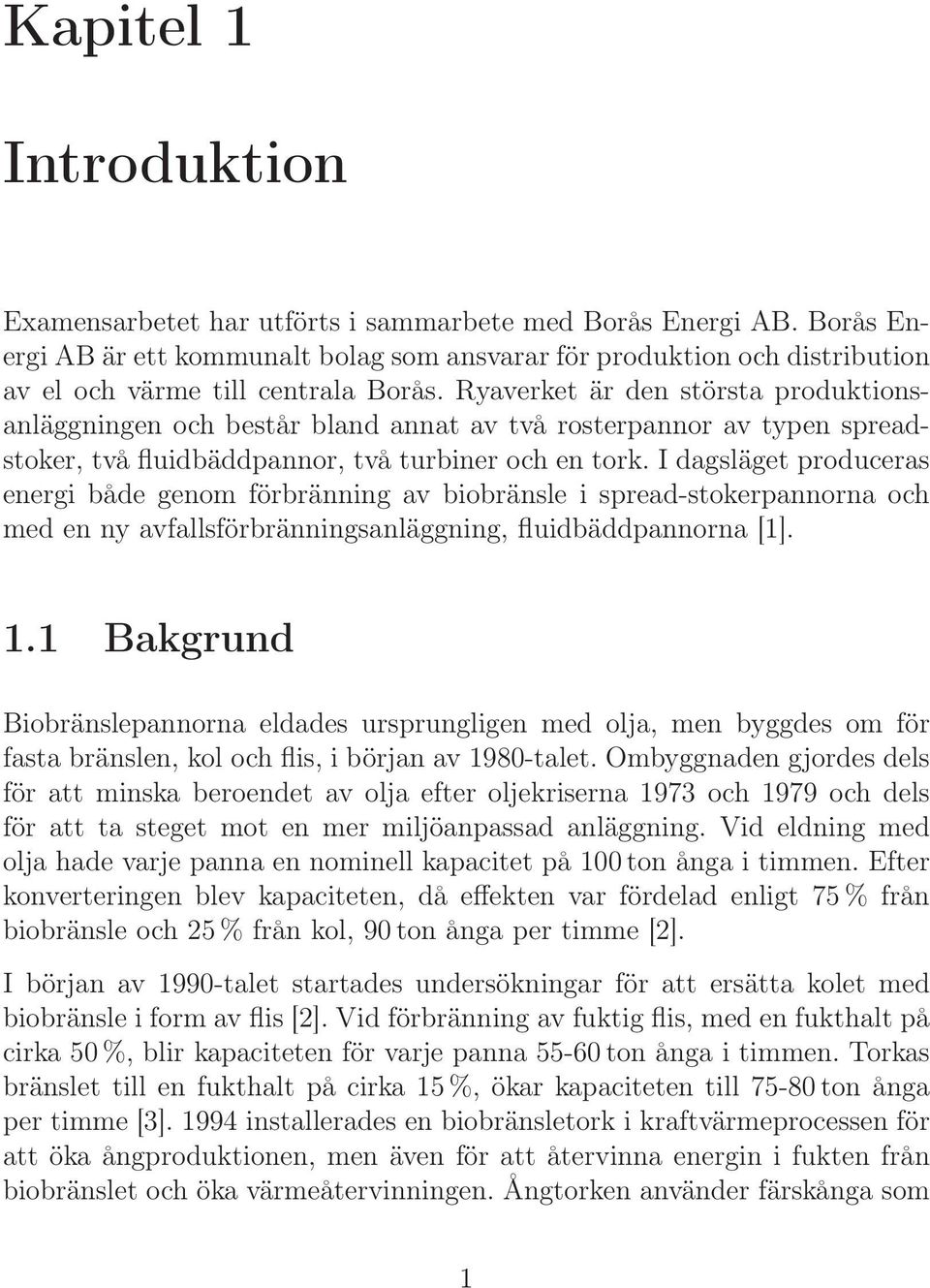 Ryaverket är den största produktionsanläggningen och består bland annat av två rosterpannor av typen spreadstoker, två fluidbäddpannor, två turbiner och en tork.