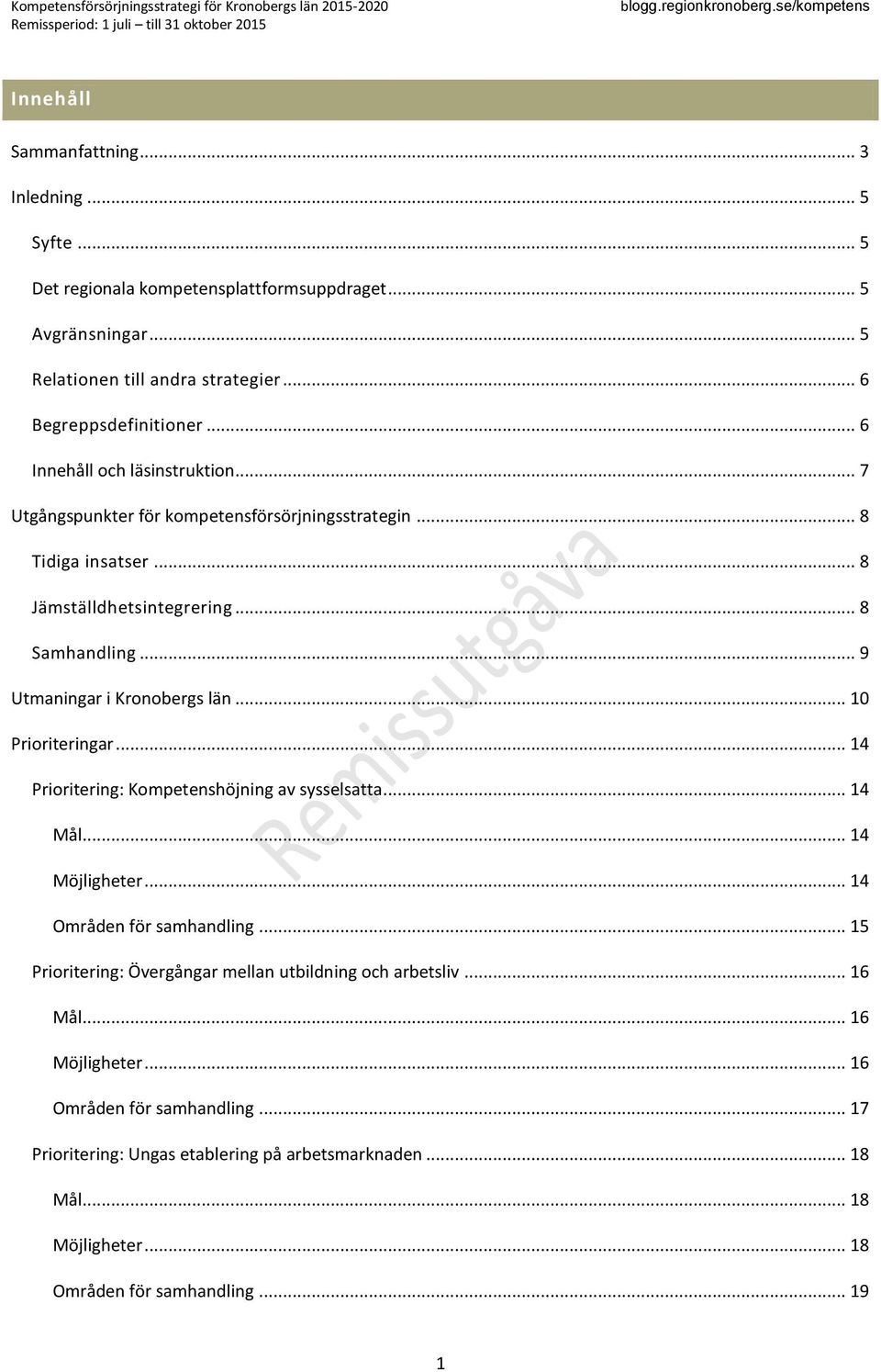 .. 7 Utgångspunkter för kompetensförsörjningsstrategin... 8 Tidiga insatser... 8 Jämställdhetsintegrering... 8 Samhandling... 9 Utmaningar i Kronobergs län... 10 Prioriteringar.