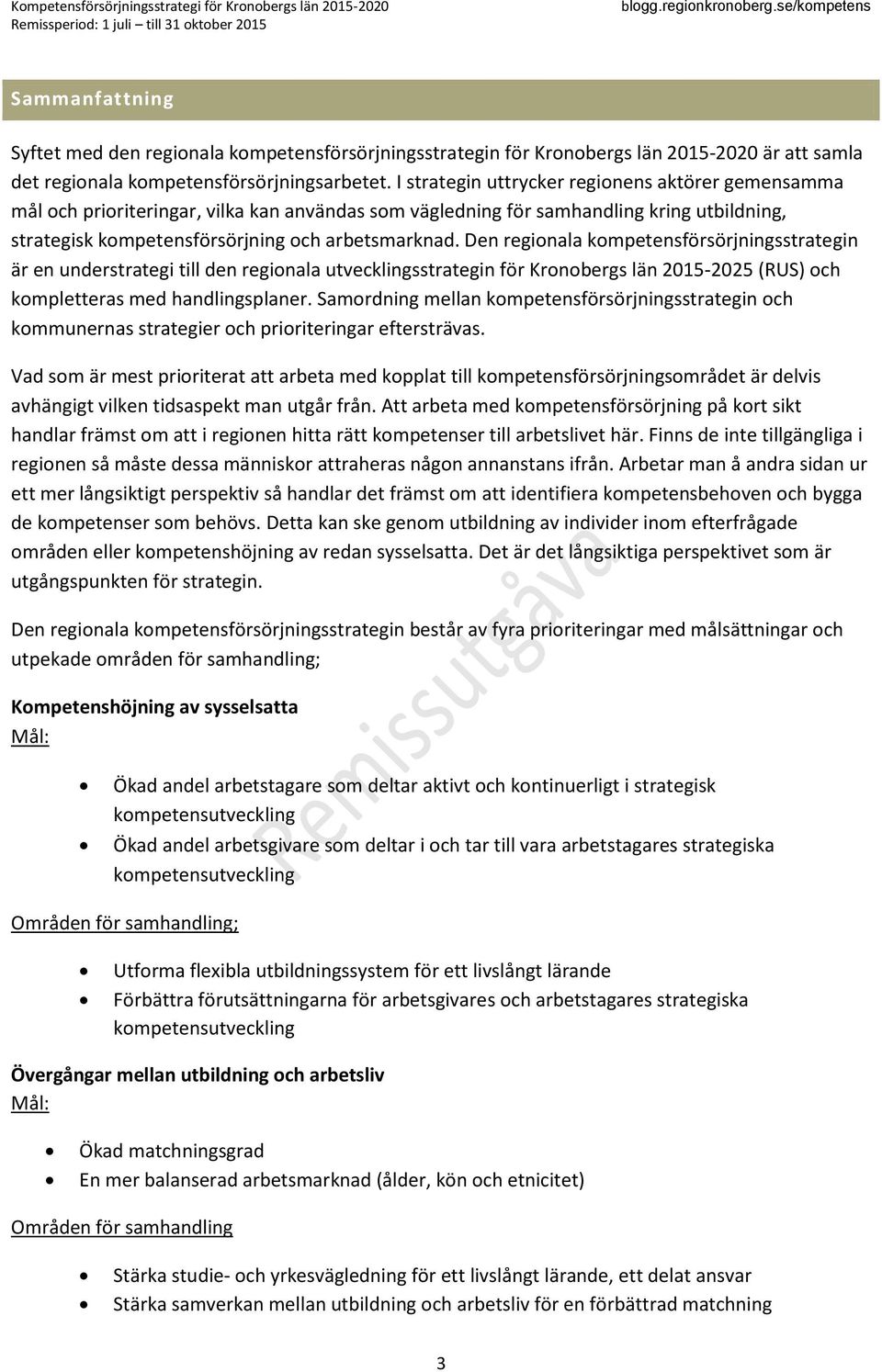 I strategin uttrycker regionens aktörer gemensamma mål och prioriteringar, vilka kan användas som vägledning för samhandling kring utbildning, strategisk kompetensförsörjning och arbetsmarknad.