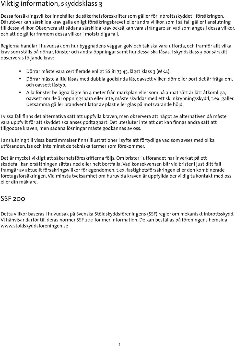 Observera att sådana särskilda krav också kan vara strängare än vad som anges i dessa villkor, och att de gäller framom dessa villkor i motstridiga fall.