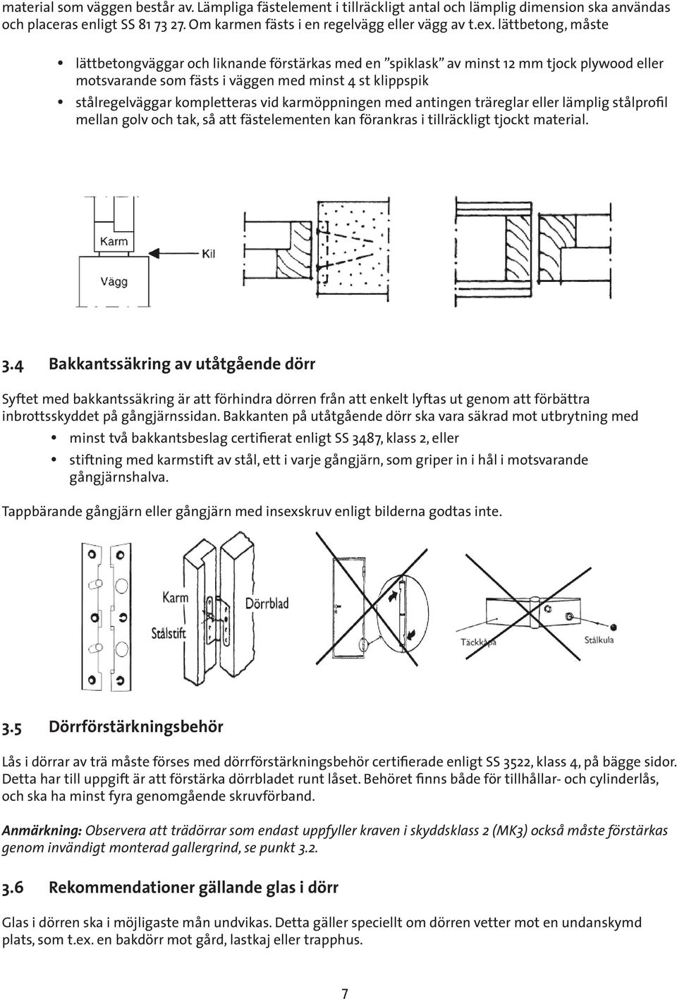 karmöppningen med antingen träreglar eller lämplig stålprofil mellan golv och tak, så att fästelementen kan förankras i tillräckligt tjockt material. 3.